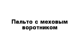 Пальто с меховым воротником